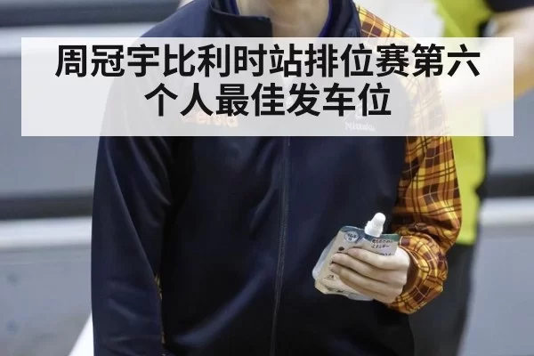 周冠宇比利时站排位赛第六 个人最佳发车位